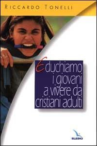 Educhiamo i giovani a vivere da cristiani adulti - Riccardo Tonelli - copertina