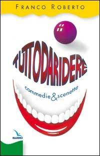 Tuttodaridere. Commedie & scenette - Franco Roberto - copertina
