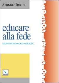 Educare alla fede. Saggio di pedagogia religiosa - Zelindo Trenti - copertina