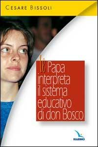Il papa interpreta il sistema educativo di don Bosco - Cesare Bissoli - copertina