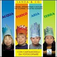 Acqua, fuoco, aria, terra. Creare, sperimentare e giocare per scoprire i quattro elementi. Con cartamodelli da fotocopiare - Norbert Landa - copertina