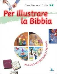 Per illustrare la Bibbia. Piccolo laboratorio creativo - Claude Philouze,Isabelle Fournis,Isabelle Fournis - copertina