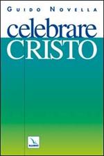 Celebrare Cristo. Materiali e strumenti per animare celebrazioni e incontri di preghiera sulla persona di Gesù