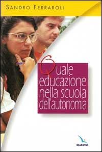 Quale educazione nella scuola dell'autonomia - Sandro Ferraroli - copertina