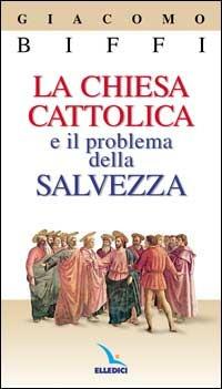 La chiesa cattolica e il problema della salvezza - Giacomo Biffi - copertina