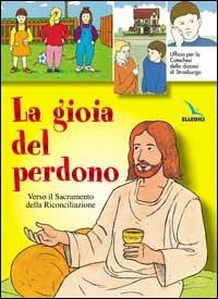 La gioia del perdono. Verso il sacramento della riconciliazione. Testo. Libro per il fanciullo - copertina