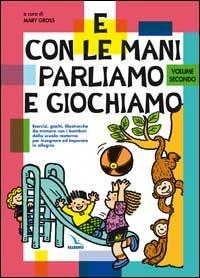 E con le mani parliamo e giochiamo. Esercizi, giochi, filastrocche da mimare con i bambini della scuola materna. Vol. 2 - copertina