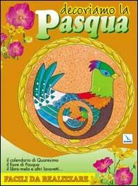 Decoriamo la Pasqua. Il calendario di quaresima, il fiore di Pasqua, il libro-mela e altri lavoretti...facili da realizzare - copertina