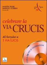 Celebrare la via crucis. 40 formulari e una via lucis. Con CD-ROM - copertina