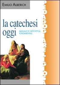 La catechesi oggi. Manuale di catechetica fondamentale