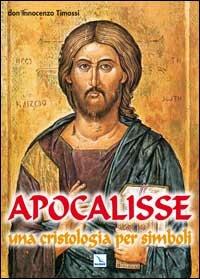 Apocalisse. Una cristologia per simboli. Rivelazione di Gesù Cristo - Innocenzo Timossi - copertina