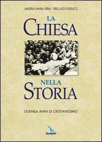 La Chiesa nella storia. Duemila anni di cristianesimo - A. M. Erba,P. G. Guiducci - copertina