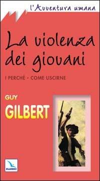 La violenza dei giovani. I perché. Come uscirne - Guy Gilbert - copertina