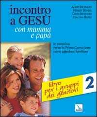 Incontro a Gesù con mamma e papà. In cammino verso la prima comunione come catechesi familiare. Vol. 2: Libro per i gruppi dei genitori