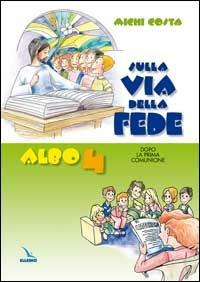 Sulla via della fede. Dopo la prima comunione. Albo attivo per il catechismo dei fanciulli «Venite con me». Vol. 4 - Michi Costa - copertina