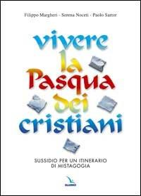 Vivere la Pasqua dei cristiani. Sussidio per un itinerario di mistagogia - Filippo Margheri,Serena Noceti,Paolo Sartor - copertina