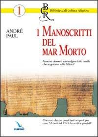 I manoscritti del Mar Morto. Possono sconvolgere quello che sappiamo sulla Bibbia? Chi li ha scritti e perché? - André Paul - copertina