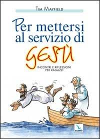 Per mettersi al servizio di Gesù. Incontri e riflessioni per ragazzi - Tim Mayfield - copertina