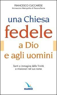 Una Chiesa fedele a Dio e agli uomini. Santi a immagine della Trinità e missionari nel suo nome - Francesco Cuccarese - copertina