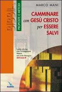 Camminare con Gesù Cristo per essere salvi. Lectio divina con Marco nel ciclo liturgico dell'anno B - Marco Mani - copertina