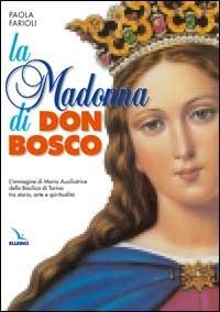 La Madonna di Don Bosco. L'immagine di Maria Ausiliatrice della Basilica di Torino tra storia, arte e spiritualità - Paola Farioli - copertina