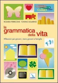 La grammatica della vita. Riflessioni per giovani, meno giovani e famiglie - Rosaria Perricone,Tonino Solarino,Tonino Solarino - copertina