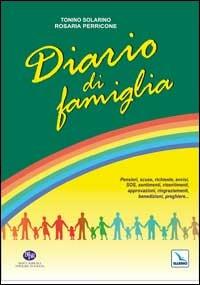 Diario di famiglia. Pensieri, scuse, richieste, avvisi, sos, sentimenti, risentimenti, approvazioni, ringraziamenti, benedizioni, preghiere... - Tonino Solarino,Rosaria Perricone,Rosaria Perricone - copertina