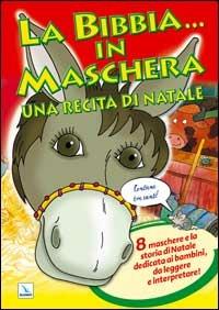 La Bibbia ... in maschera. Una recita per Natale. 8 maschere e la storia di Natale dedicata ai bambini, da leggere e interpretare! - copertina