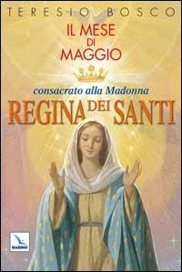 Mese di Maggio consacrato alla Madonna «Regina dei Santi» - Teresio Bosco - copertina