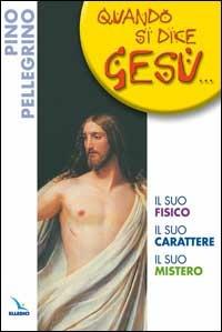 Quando si dice Gesù. Il suo fisico, il suo carattere, il suo mistero - Pino Pellegrino - copertina