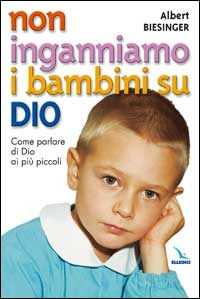 Non inganniamo i bambini su Dio. Come parlare di Dio ai più piccoli