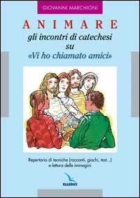 Animare gli incontri di catechesi su «Vi ho chiamati amici» - Giovanni Marchioni - copertina