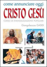 Come annunciare oggi Cristo Gesù. Corso di evangelizzazione popolare - Giangaleazzo Gaddi - copertina