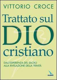 Trattato sul Dio cristiano. Dall'esperienza del sacro alla rivelazione della Trinità - Vittorio Croce - copertina