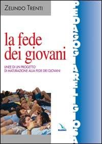 La fede dei giovani. Linee di un progetto di maturazione alla fede dei giovani - Zelindo Trenti - copertina