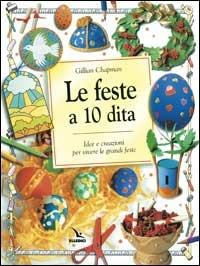 Le feste a 10 dita. Idee e creazioni per vivere le grandi feste - Gillian Chapman - copertina