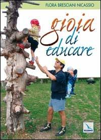 Gioia di educare. L'arte di far crescere l'uomo - Flora Bresciani Nicassio - copertina