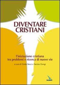 Diventare cristiani. L'iniziazione cristiana tra problemi e ricerca di nuove vie - copertina