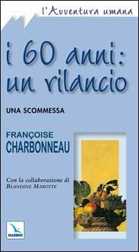 I sessant'anni: un rilancio. Una scommessa - Françoise Charbonneau - copertina