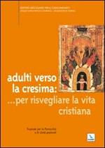 Adulti verso la cresima: ... per risvegliare la vita cristiana. Proposte per le parrocchie e le unità pastorali