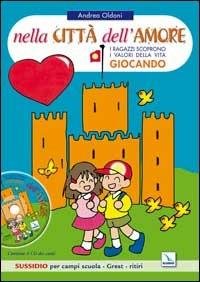 Nella città dell'amore. Bambini e ragazzi scoprono i valori della vita giocando. Sussidio per campi scuola. Con CD Audio - Andrea Oldoni - copertina