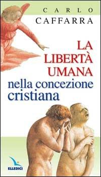 La libertà umana nella concezione cristiana - Carlo Caffarra - copertina