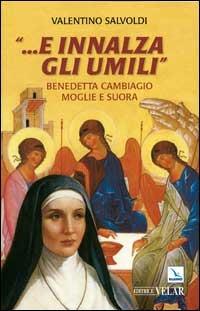 ... E innalza gli umili. Benedetta Cambiagio moglie e suora - Valentino Salvoldi - copertina