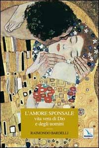 L'amore sponsale vita vera di Dio e degli uomini - Raimondo Bardelli - copertina