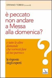 È peccato non andare a messa alla domenica? E tutte le altre domande che vorresti fare al tuo parroco. Le risposte degli esperti - copertina