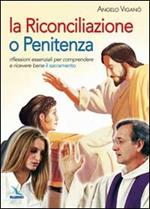 La riconciliazione o penitenza. Riflessioni essenziali per comprendere e ricevere bene il sacramento