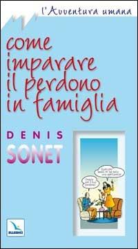 Come imparare il perdono in famiglia - Denis Sonet - copertina