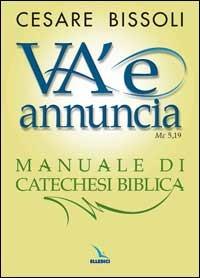 «Va' e annuncia» (Mc5,19) Manuale di catechesi biblica - Cesare Bissoli - copertina
