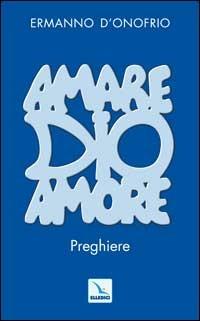 Amare Dio amore. Preghiere - Ermanno D'Onofrio - copertina