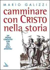 Camminare con Cristo nella storia. Un primo contatto con gli Atti degli Apostoli - Mario Galizzi - copertina